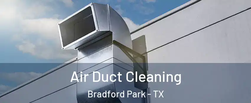 Air Duct Cleaning Bradford Park - TX