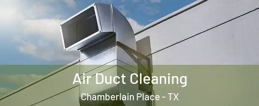 Air Duct Cleaning Chamberlain Place - TX