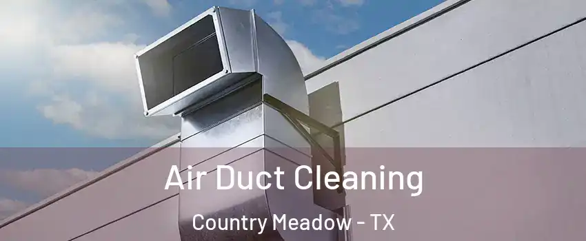 Air Duct Cleaning Country Meadow - TX