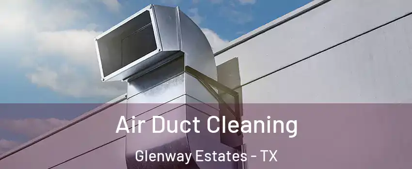 Air Duct Cleaning Glenway Estates - TX