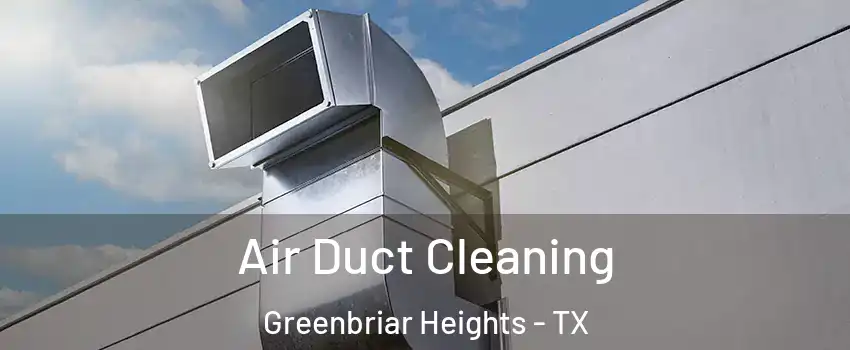 Air Duct Cleaning Greenbriar Heights - TX