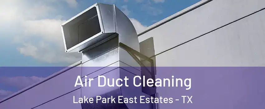 Air Duct Cleaning Lake Park East Estates - TX