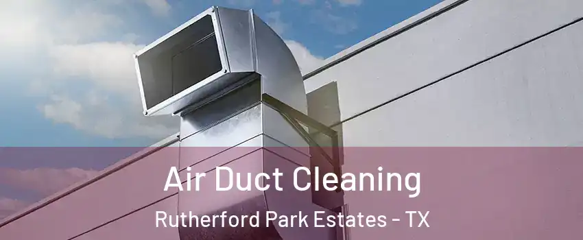 Air Duct Cleaning Rutherford Park Estates - TX