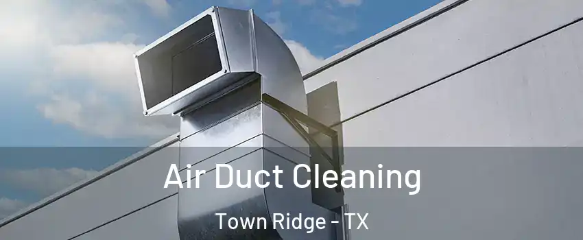 Air Duct Cleaning Town Ridge - TX