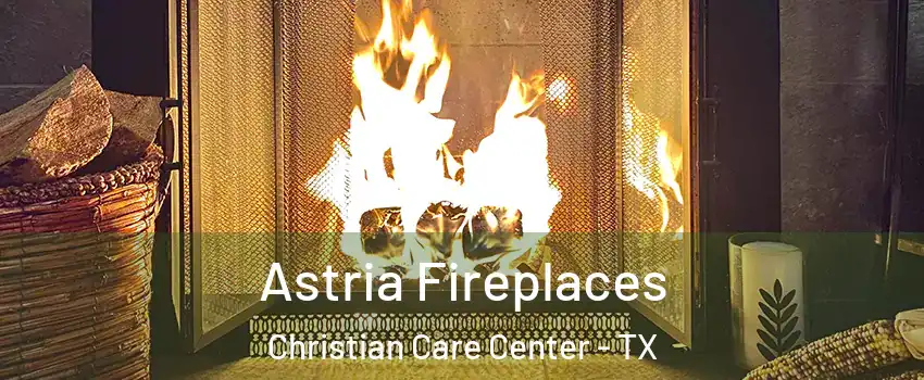 Astria Fireplaces Christian Care Center - TX