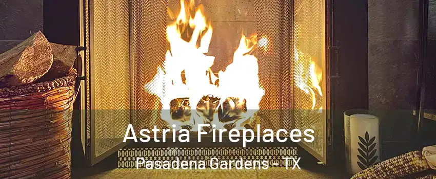 Astria Fireplaces Pasadena Gardens - TX