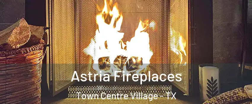 Astria Fireplaces Town Centre Village - TX