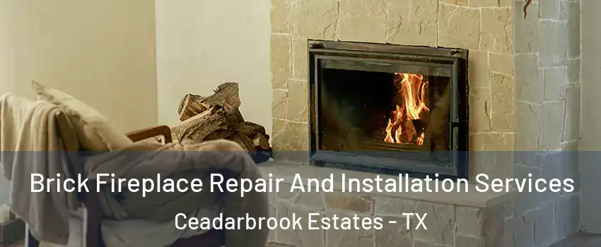 Brick Fireplace Repair And Installation Services Ceadarbrook Estates - TX