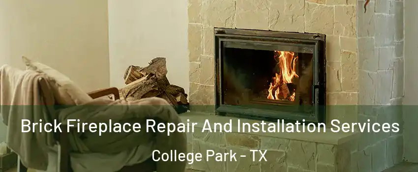 Brick Fireplace Repair And Installation Services College Park - TX