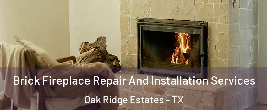 Brick Fireplace Repair And Installation Services Oak Ridge Estates - TX