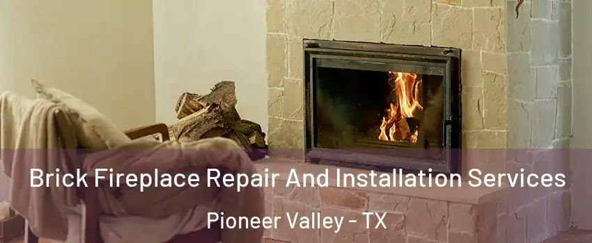 Brick Fireplace Repair And Installation Services Pioneer Valley - TX