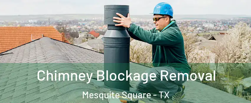 Chimney Blockage Removal Mesquite Square - TX