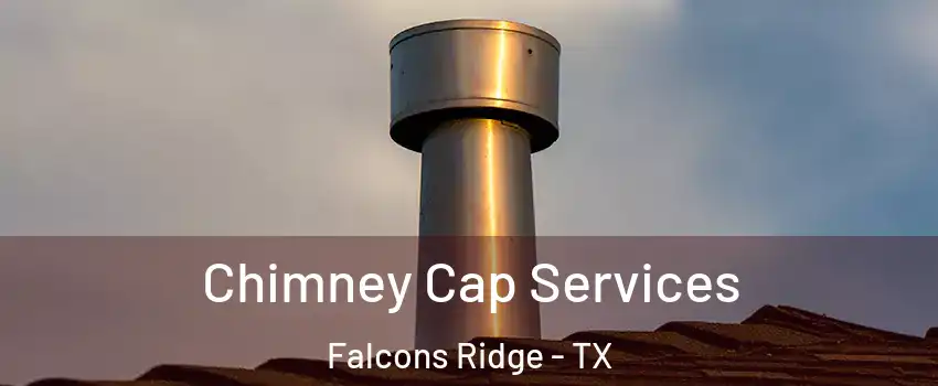 Chimney Cap Services Falcons Ridge - TX