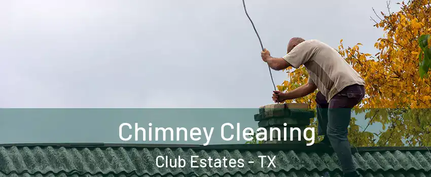 Chimney Cleaning Club Estates - TX