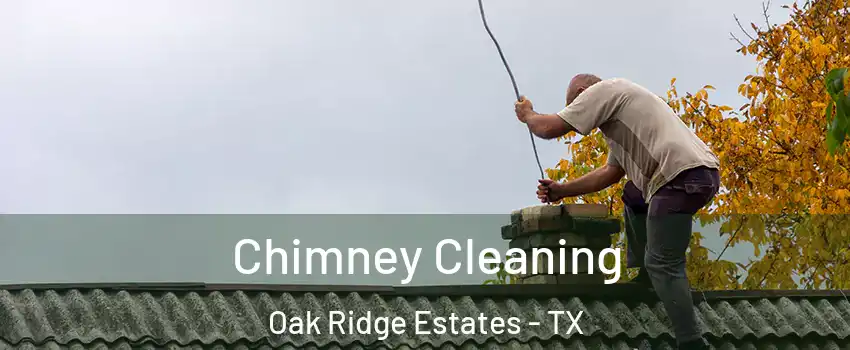 Chimney Cleaning Oak Ridge Estates - TX