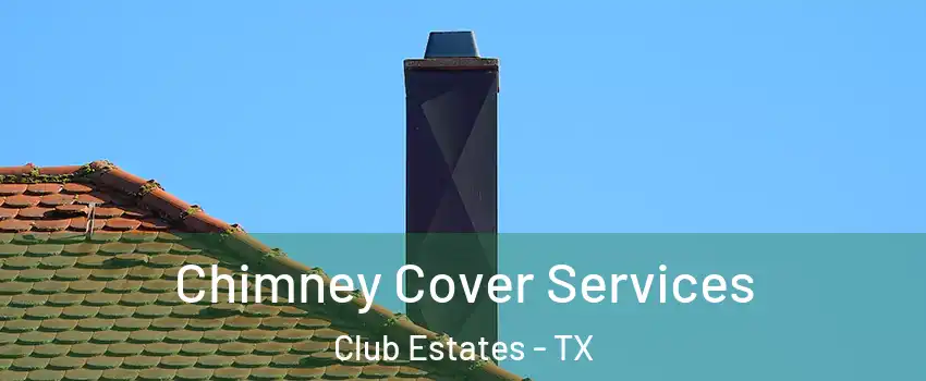 Chimney Cover Services Club Estates - TX