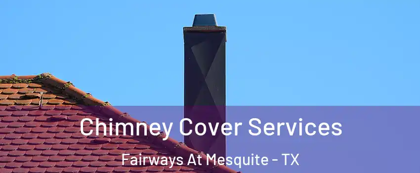 Chimney Cover Services Fairways At Mesquite - TX