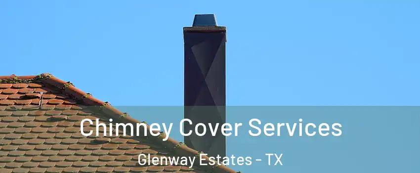 Chimney Cover Services Glenway Estates - TX