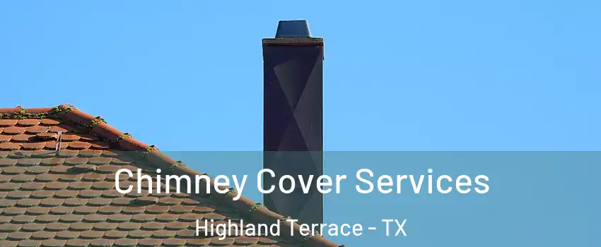 Chimney Cover Services Highland Terrace - TX