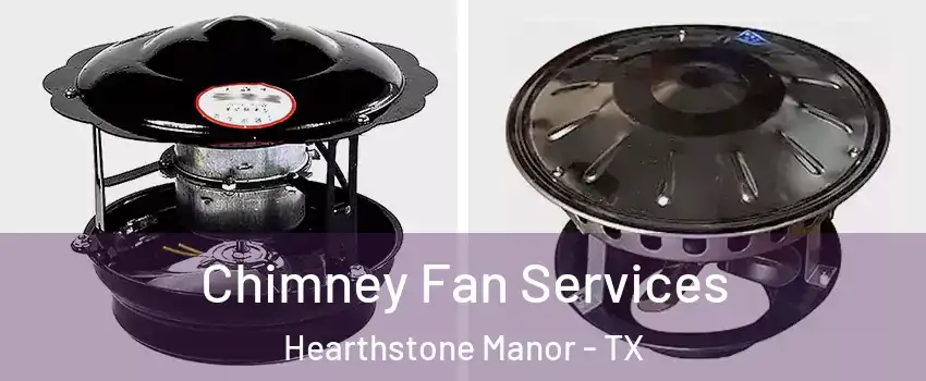 Chimney Fan Services Hearthstone Manor - TX