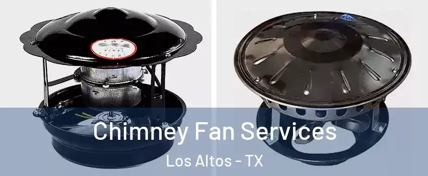 Chimney Fan Services Los Altos - TX