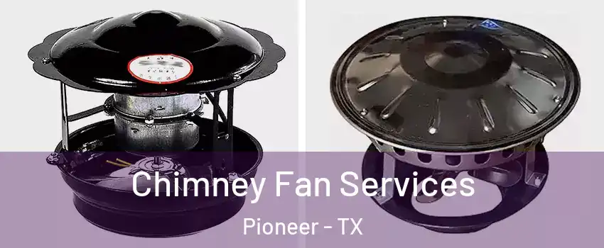 Chimney Fan Services Pioneer - TX