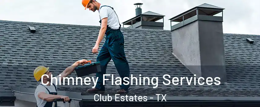 Chimney Flashing Services Club Estates - TX