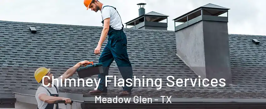 Chimney Flashing Services Meadow Glen - TX