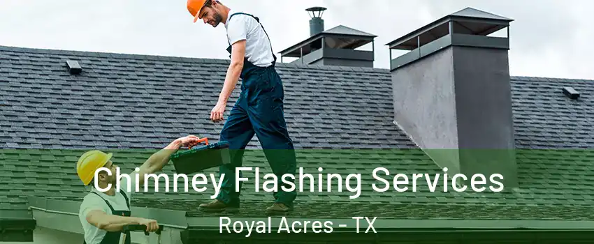 Chimney Flashing Services Royal Acres - TX