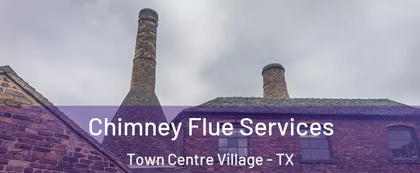 Chimney Flue Services Town Centre Village - TX