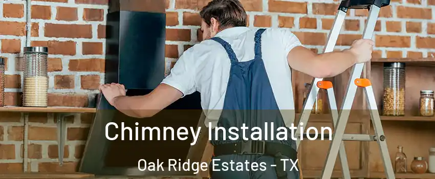 Chimney Installation Oak Ridge Estates - TX