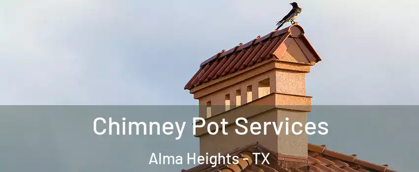 Chimney Pot Services Alma Heights - TX