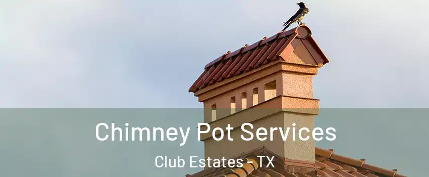 Chimney Pot Services Club Estates - TX