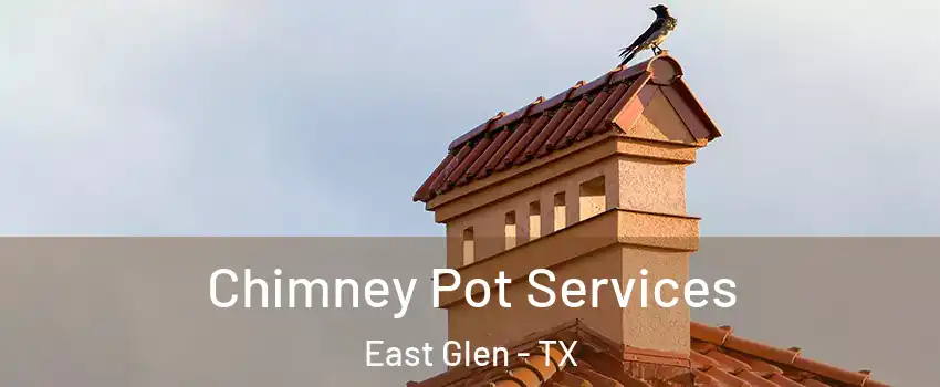 Chimney Pot Services East Glen - TX