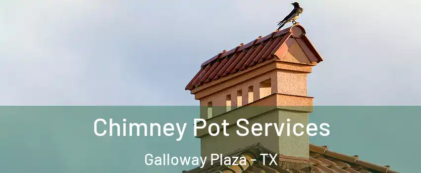 Chimney Pot Services Galloway Plaza - TX