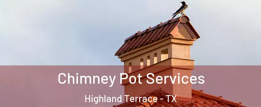 Chimney Pot Services Highland Terrace - TX