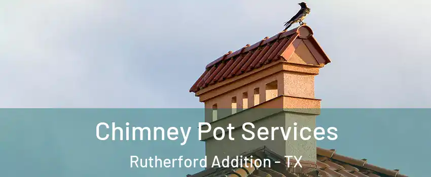 Chimney Pot Services Rutherford Addition - TX