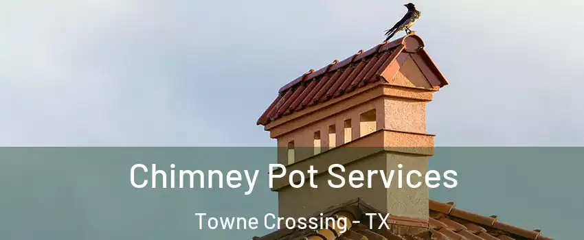 Chimney Pot Services Towne Crossing - TX