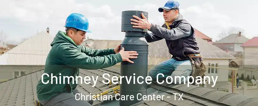 Chimney Service Company Christian Care Center - TX