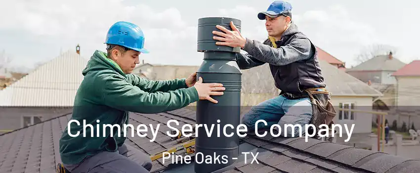 Chimney Service Company Pine Oaks - TX