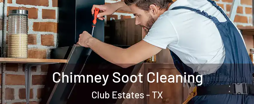 Chimney Soot Cleaning Club Estates - TX