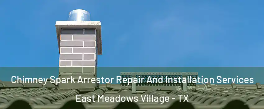 Chimney Spark Arrestor Repair And Installation Services East Meadows Village - TX