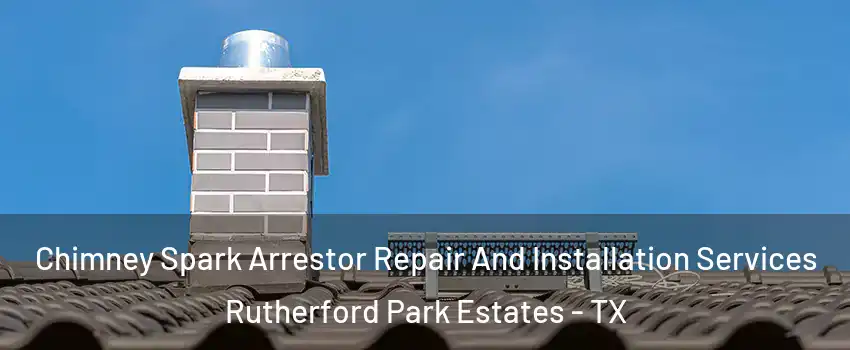 Chimney Spark Arrestor Repair And Installation Services Rutherford Park Estates - TX