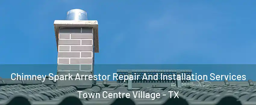 Chimney Spark Arrestor Repair And Installation Services Town Centre Village - TX