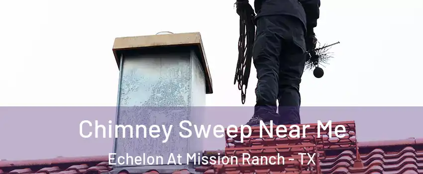 Chimney Sweep Near Me Echelon At Mission Ranch - TX