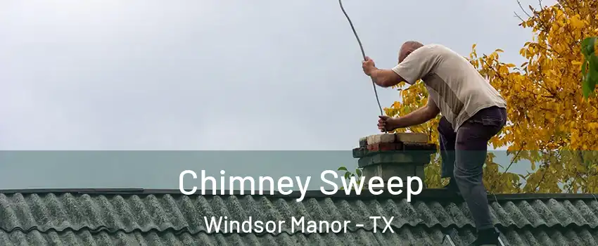 Chimney Sweep Windsor Manor - TX