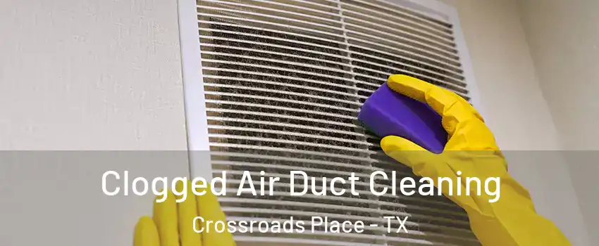 Clogged Air Duct Cleaning Crossroads Place - TX