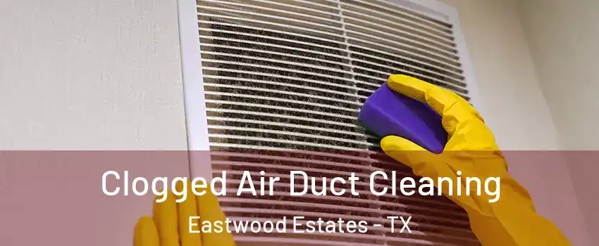 Clogged Air Duct Cleaning Eastwood Estates - TX