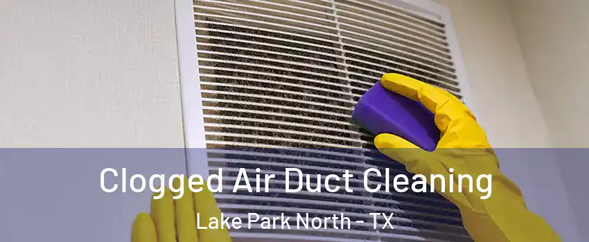 Clogged Air Duct Cleaning Lake Park North - TX