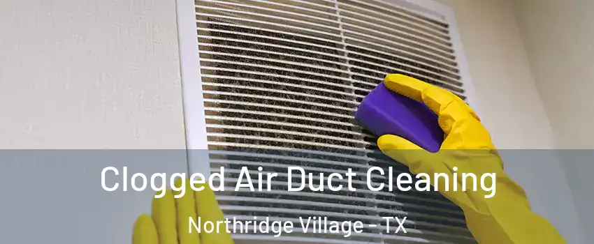 Clogged Air Duct Cleaning Northridge Village - TX